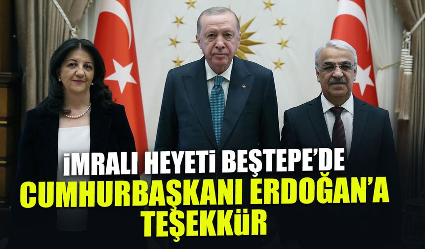 İmralı Heyeti Erdoğan ile Ne Konuştu? Teşekkür ve Barış Vurgusu