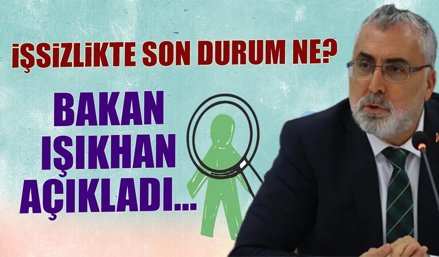 İşsizlikte Son Durum Ne? Bakan Işıkhan Açıkladı...