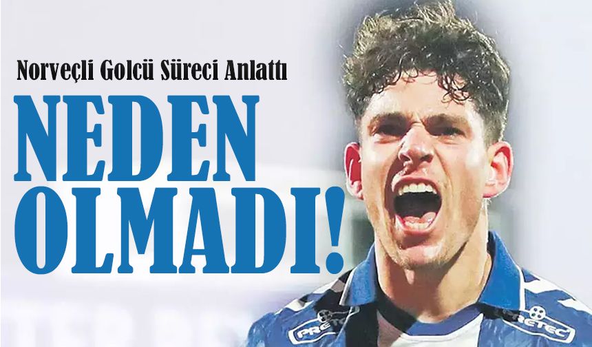 Daniel Karlsbakk Transferi Neden Olmadı? Norveçli Golcü Süreci Anlattı