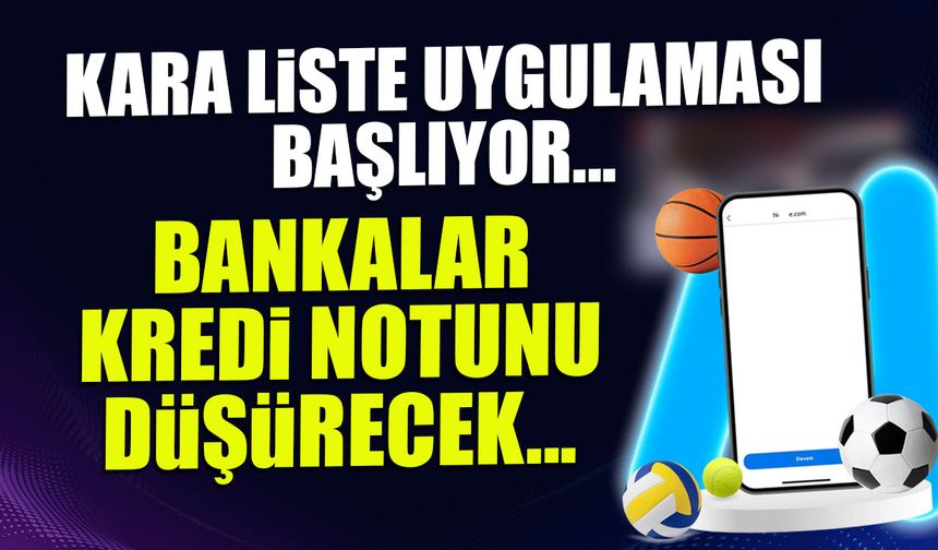 Kara Liste Uygulaması Başlıyor! Bankalar Kredi Notunu Düşürecek...