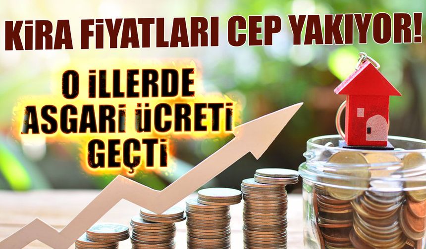 Kira Fiyatları Cep Yakıyor! O İllerde Asgari Ücreti Geçti...