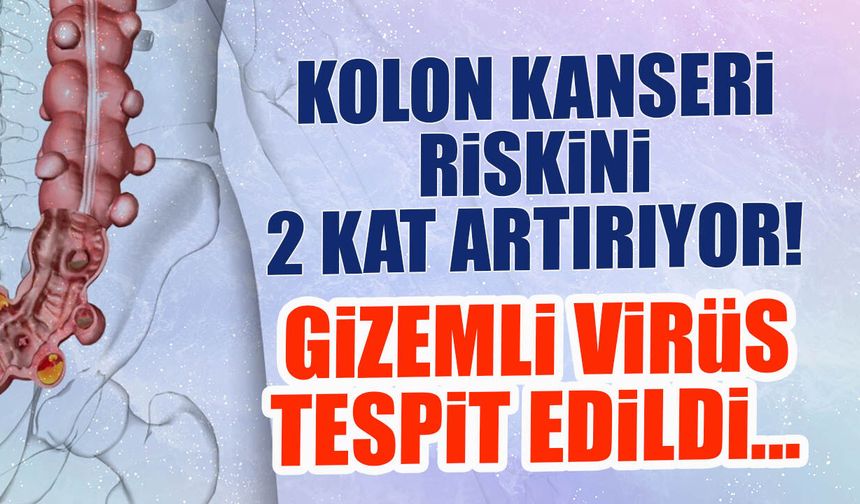 Kolon Kanseri Riskini 2 Kat Artırıyor! Gizemli Virüs Tespit Edildi...