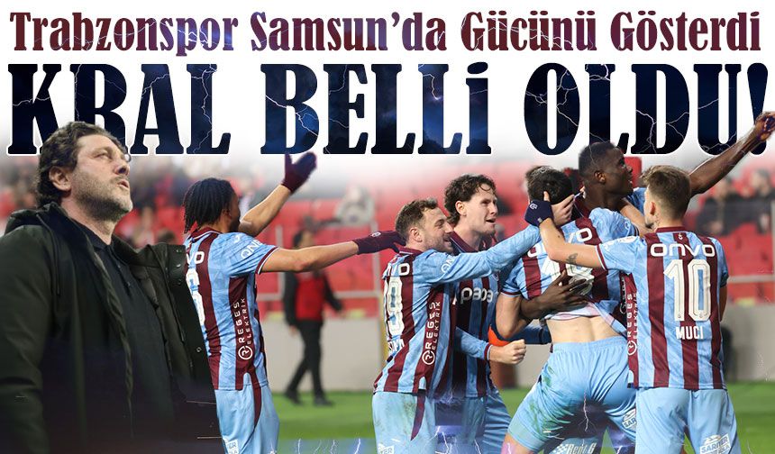 Kuzeyin Kralı Sahada Tescillendi: Trabzonspor Samsun’da Gücünü Gösterdi