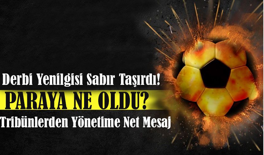 Derbi Yenilgisi Sabır Taşırdı! Tribünlerden Yönetime Net Mesaj