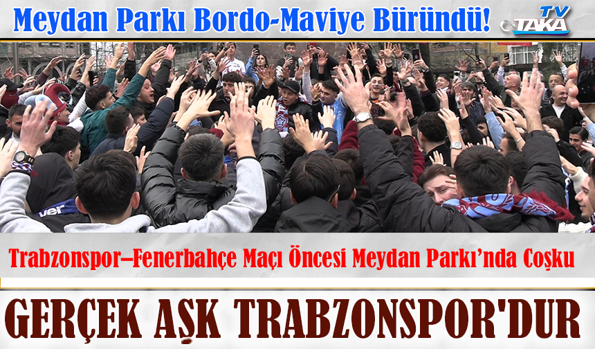 Meydan Parkı Bordo-Maviye Büründü! Derbi Öncesi Horon, Kolbastı ve Tezahürat