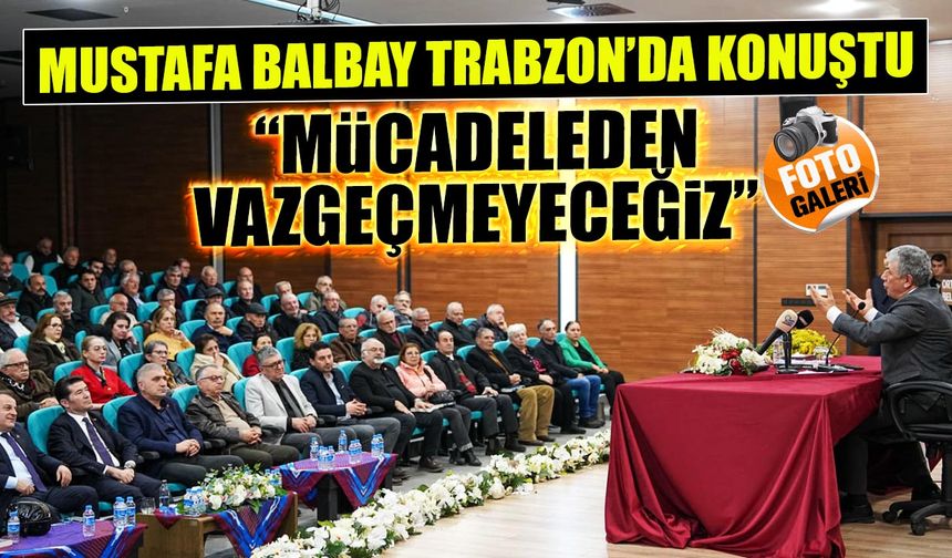 Mustafa Balbay Trabzon'da Konuştu! "Mücadeleden Vazgeçmeyeceğiz"