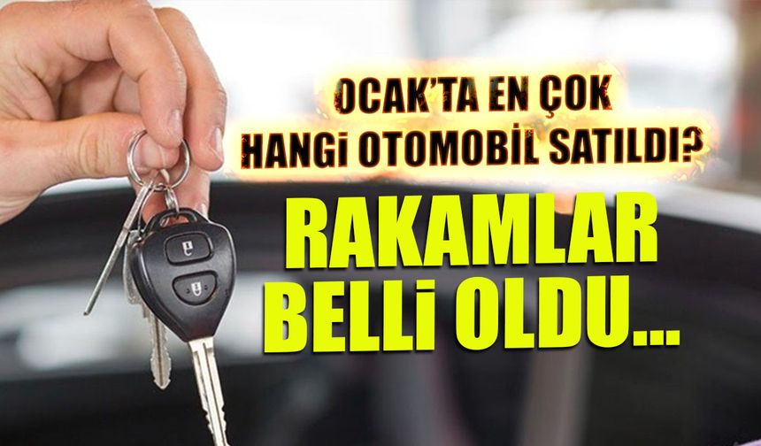 Ocak'ta En Çok Hangi Otomobil Satıldı? Rakamlar Açıklandı...