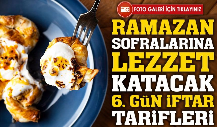 Ramazan Sofralarına Lezzet Katacak 6. Gün İftar Tarifleri; Tüm Tarifler Ayrıntılı Anlatım