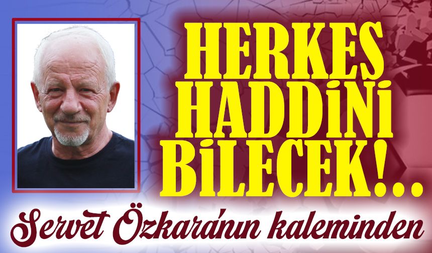 Herkes Haddini Bilecek!..