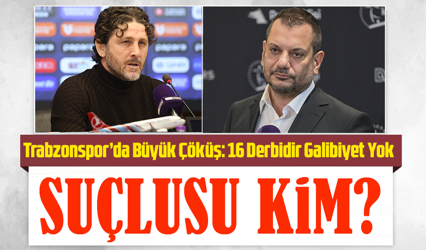 Trabzonspor’da 16 Derbidir Galibiyet Yok:  Büyük Çöküş Tartışması