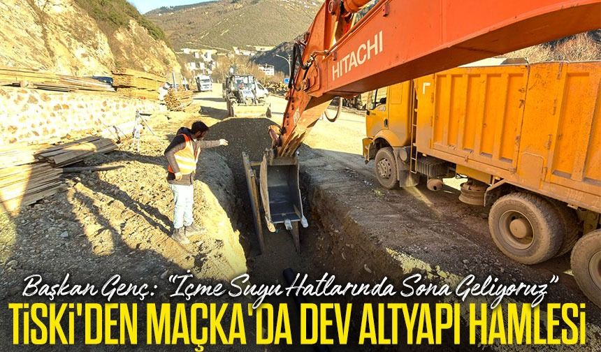 TİSKİ’den Maçka’ya 260 Milyon TL’lik İçme Suyu ve Kanalizasyon Yatırımı