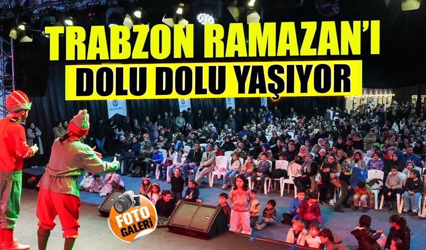 Trabzon Ramazan'ı Dolu Dolu Yaşıyor! İşte En Güzel Anlar
