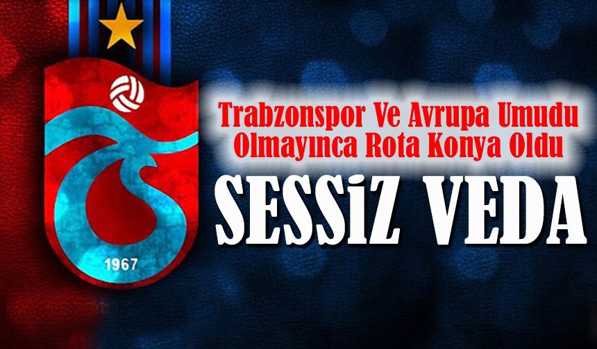Trabzonspor Ve Avrupa Umudu Olmayınca Rota Konya Oldu