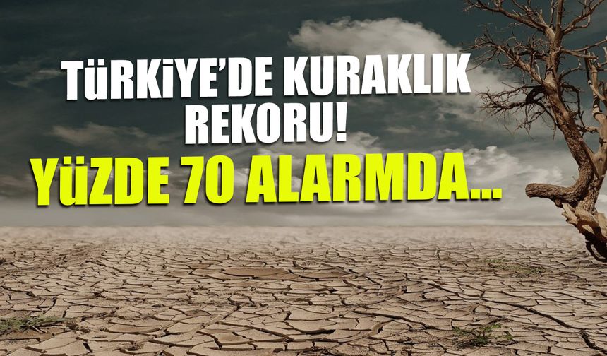 Türkiye'de Kuraklık Rekoru! Yüzde 70 Alarm Verdi..