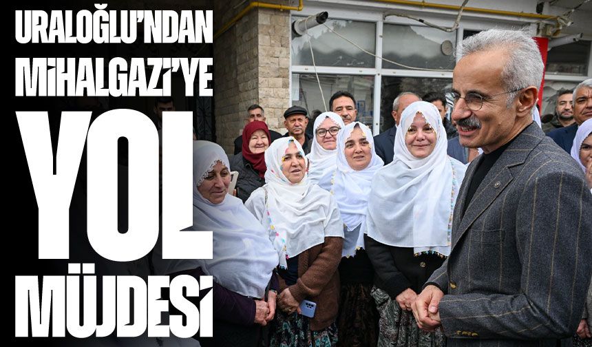 Bakan Uraloğlu: “Eskişehir-Sakarıılıca-Mihalgazi Yolu’nu Bitireceğiz”
