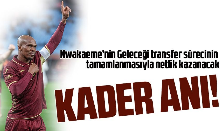 Trabzonspor’da Nwakaeme Bekleyişi: Kaderi Belli Oluyor