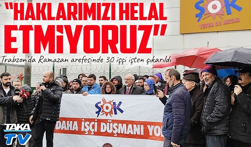Trabzon’da Ramazan arefesinde 30 işçi işten çıkarıldı: “Haklarımızı helal etmiyoruz”