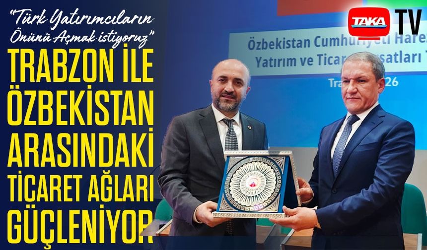Trabzon’da Harezm ile Ticaret Köprüsü Kuruluyor: Özbekistan’dan Yatırım Çağrısı
