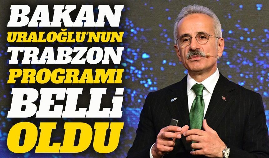 Bakan Uraloğlu’nun Trabzon Programı Belli Oldu! ;Saat Saat Yoğun Program