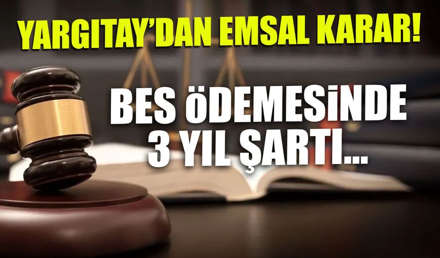 Yargıtay'dan Emsal Karar! BES Ödemesinde 3 Yıl Şartı...