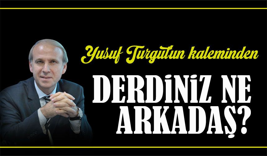 Derdiniz Ne Arkadaş?