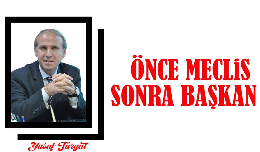 Önce Meclis Sonra Başkan