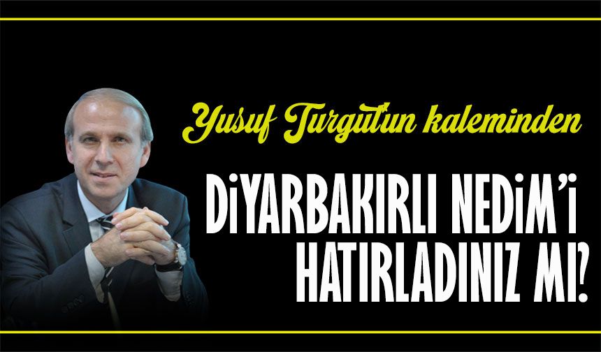 Diyarbakırlı Nedim’i Hatırladınız Mı?