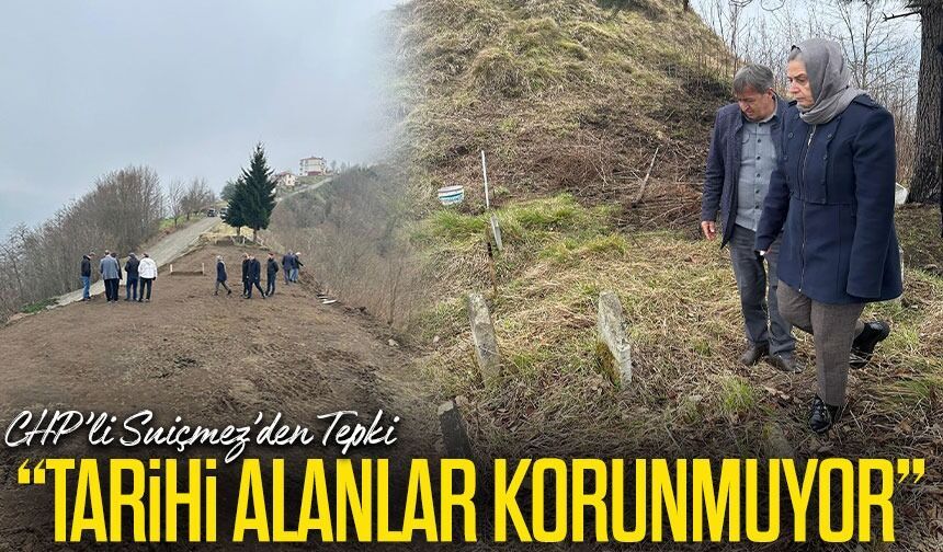 CHP’li Trabzon Milletvekili Sibel Suiçmez’den Tepki: “Tarihi Alanlar Korunmuyor”