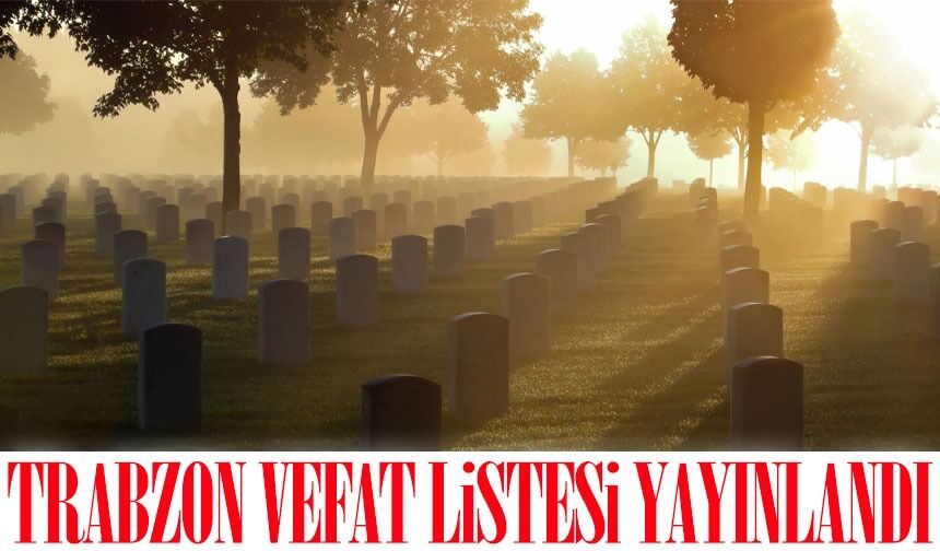 Trabzon'da Bugün 16 Kişi Vefat Etti; İşte İsim İsim Tam Liste