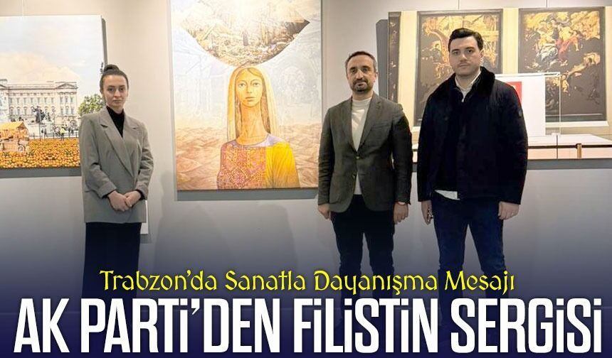 AK Parti’den Filistin Sergisi: Trabzon’da Sanatla Dayanışma Mesajı