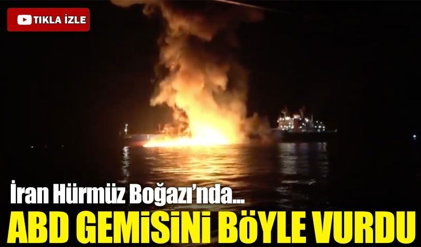 İran Hürmüz Boğazı’nda ABD Gemisi Böyle Vurdu!