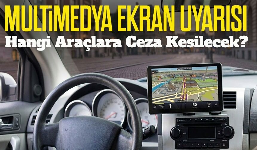 Multimedya Ekranı Olan Araç Sahipleri Dikkat Yeni Trafik Denetimleri Başlıyor
