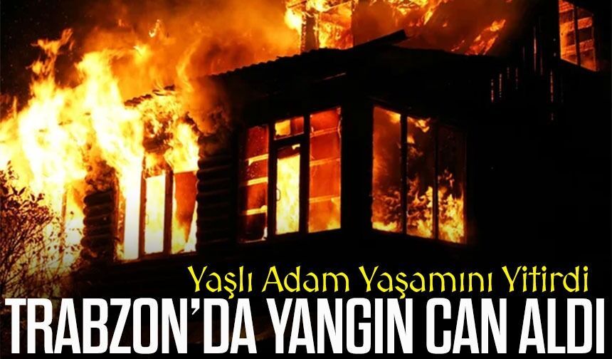 Trabzon Maçka’da Tek Katlı Evde Yangın Yaşlı Adam Yaşamını Yitirdi