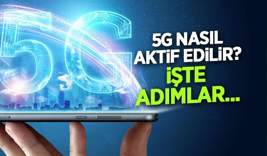 5G Nasıl Aktif Edilir? Turkcell, Türk Telekom ve Vodafone Kurulumu