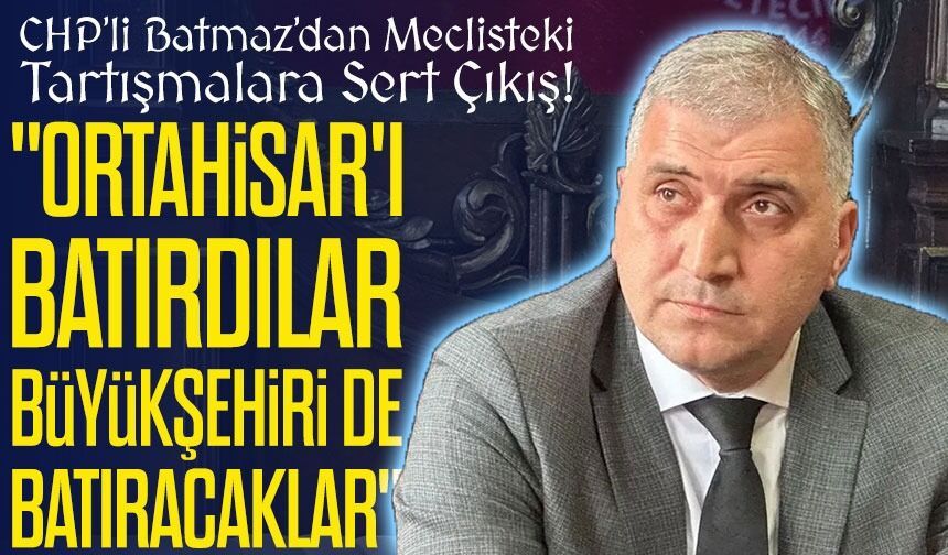 CHP’li Batmaz’dan Meclis tartışmalarına sert açıklama; "Ortahisar'ı Batırdılar, Büyükşehiri de Batıracaklar"