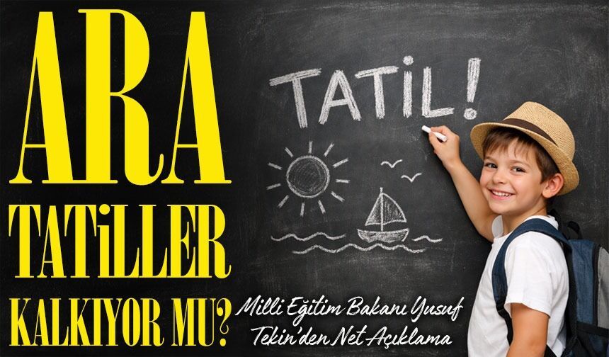 Ara Tatiller Kalkıyor mu? Milli Eğitim Bakanı Yusuf Tekin’den Net Açıklama