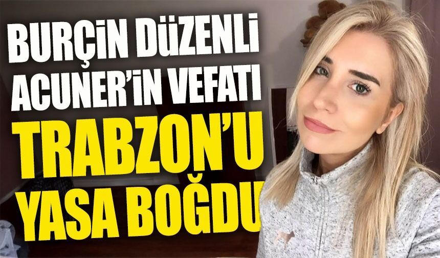 Trabzon’da genç bankacı Burçin Düzenli Acuner için cenaze töreni düzenlendi