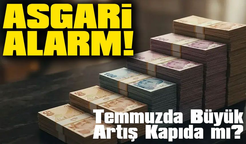Asgari Ücret Alarm Veriyor! Temmuzda Büyük Artış Kapıda mı?