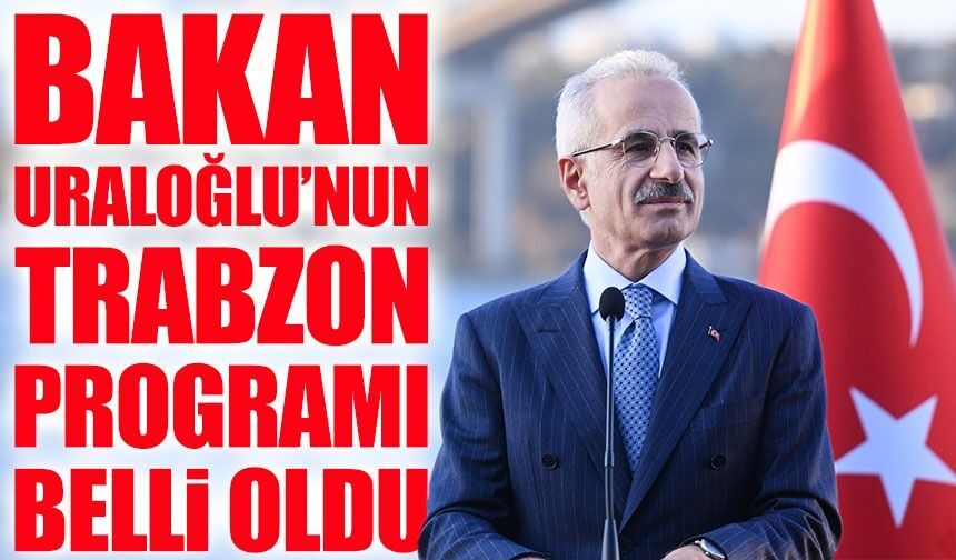Bakan Abdulkadir Uraloğlu’nun Trabzon programı açıklandı: İl ilçe ziyaretleri başlıyor