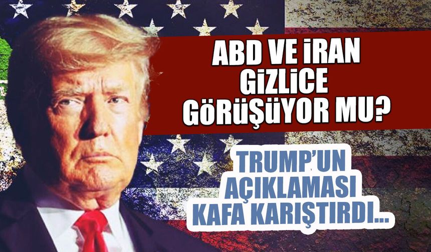 ABD ve İran Gizlice Görüşüyor mu? Trump'un Açıklaması Kafa Karıştırdı...
