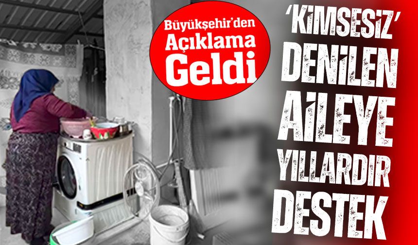 ‘Kimsesiz’ Denilen Aileye Yıllardır Destek: Büyükşehir’den Açıklama Geldi