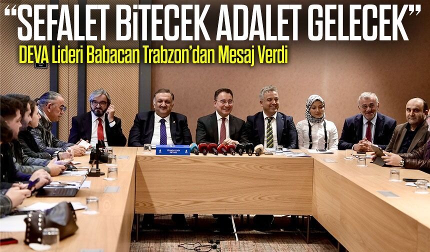 DEVA Lideri Babacan Trabzon’dan Mesaj Verdi ;“Sefalet Bitecek, Adalet Gelecek”