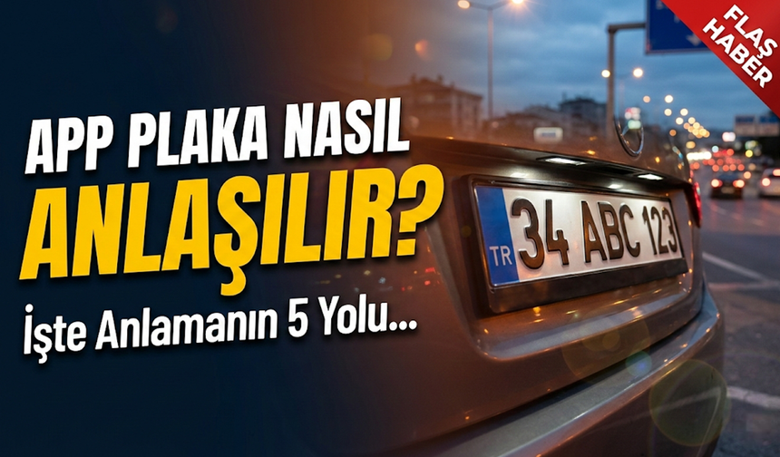 APP Plaka ile Normal Plaka Arasındaki Fark Nedir? Nasıl Anlaşılır?
