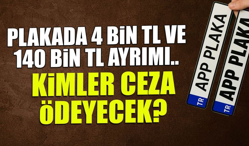 Plakada 4 Bin TL ve 140 Bin TL Ayrımı: Kimler Ceza Ödeyecek?