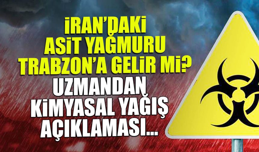 İran'daki Asit Yağmuru Trabzon'a Gelir mi? Uzmandan Kritik Açıklama...