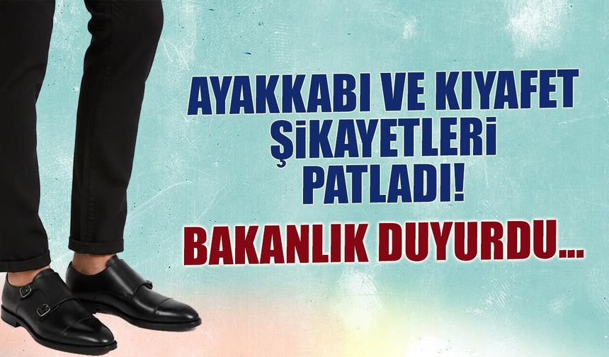 Ayakkabı ve Kıyafet Şikayetleri Patladı! Bakanlık Duyurdu...