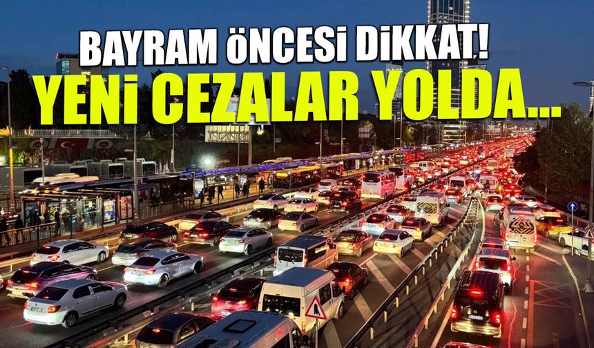Bayram Öncesi Sürücülere Uyarı! Yeni Cezalar Yolda...