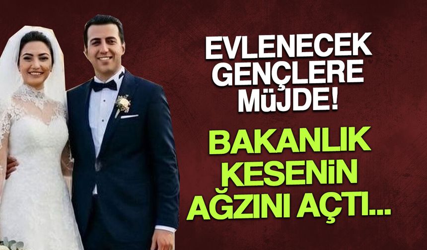 Evlenecek Gençlere Müjde! Bakanlık Kesenin Ağzını Açtı