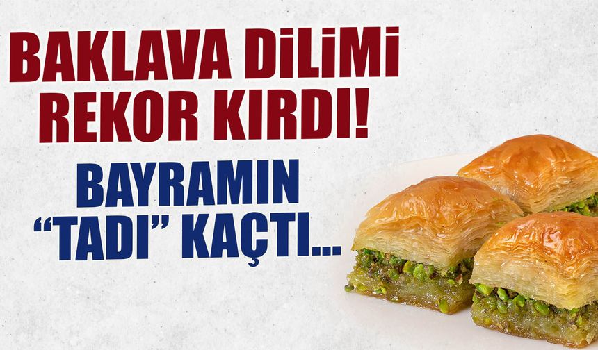 Bayramın tadı kaçtı: Baklavanın dilimi rekor kırdı!
