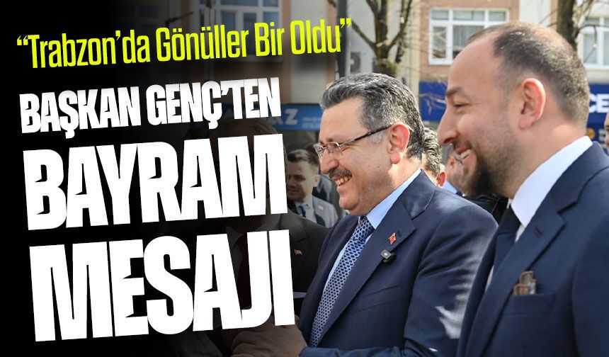 Başkan Genç’ten Bayram Mesajı: “Trabzon’da Gönüller Bir Oldu”
